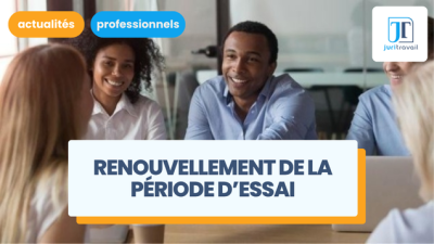 Renouvellement de la période d'essai : sous quelles conditions ?