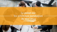 Employeurs, qu'avez-vous manqué en mai 2025 ? Le point sur les nouvelles réformes et celles à venir