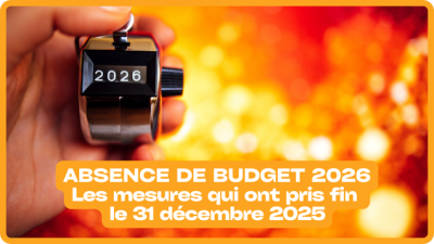 Absence de budget/Loi de finances  2026 : les mesures qui ont pris fin le 31 décembre 2025