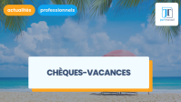 Chèques-vacances : montant, utilisation, validité, cotisations
