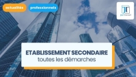 Création d'un établissement secondaire : les démarches