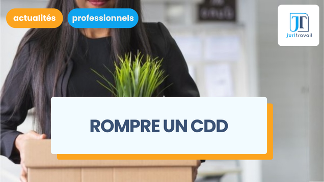 Comment rompre un CDD avant le terme ? 5 cas de rupture anticipée