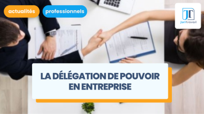 La délégation de pouvoir en entreprise : tout ce qu'il faut savoir