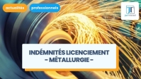 Montant et calcul de l’indemnité de licenciement pour les ingénieurs et cadres de la métallurgie