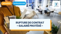 Rupture du contrat de travail d’un salarié protégé : quelles sont les possibilités ?