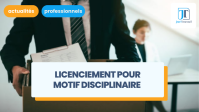 Licenciement pour motif disciplinaire : définition et exemples